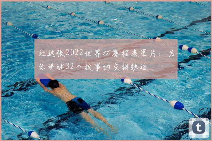 让这张2022世界杯赛程表图片，为你讲述32个故事的交错轨迹