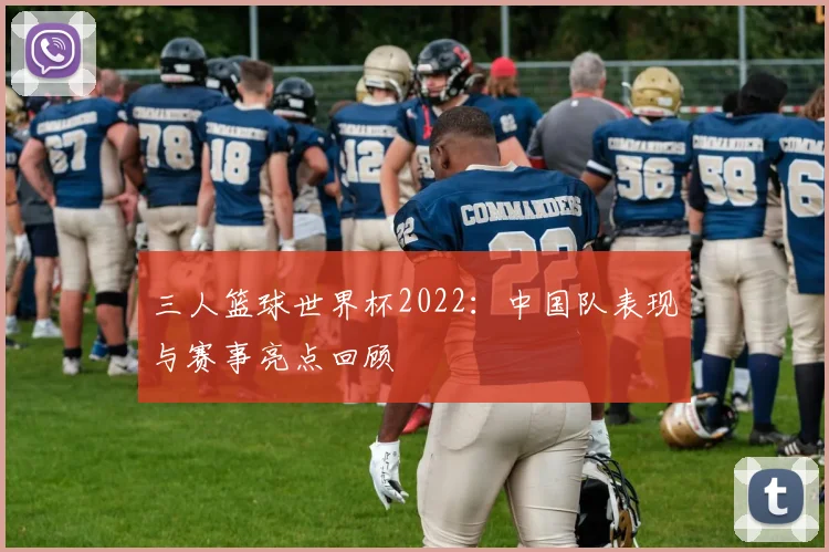 三人篮球世界杯2022：中国队表现与赛事亮点回顾