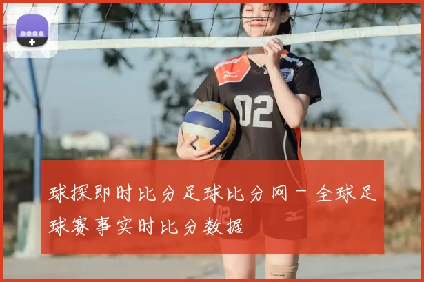 球探即时比分足球比分网 - 全球足球赛事实时比分数据